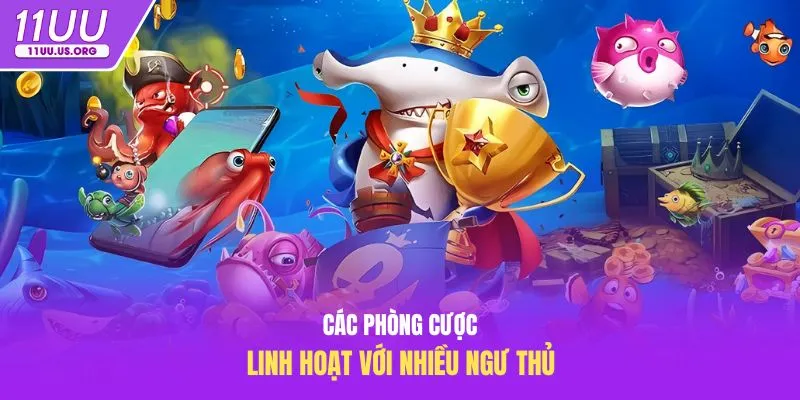 Các phòng cược linh hoạt với nhiều ngư thủ