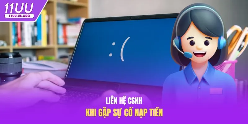 Liên hệ CSKH khi gặp sự cố nạp tiền