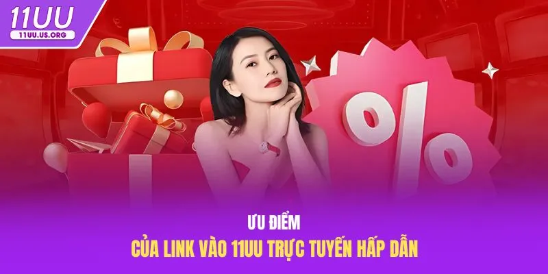 Ưu điểm của link vào 11uu trực tuyến hấp dẫn